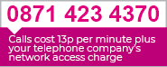 Call 0871 42304370 : Open Monday - Saturday from 8:00 a.m. to 7:00 p.m